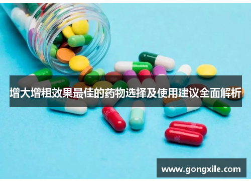 增大增粗效果最佳的药物选择及使用建议全面解析